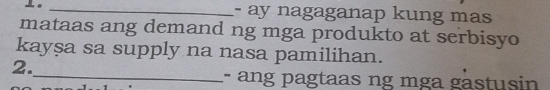 ay nagaganap kung mas 
mataas ang demand ng mga produkto at serbisyo 
kayṣa sa supply na nasa pamilihan. 
2. 
_- ang pagtaas ng mga gastusin