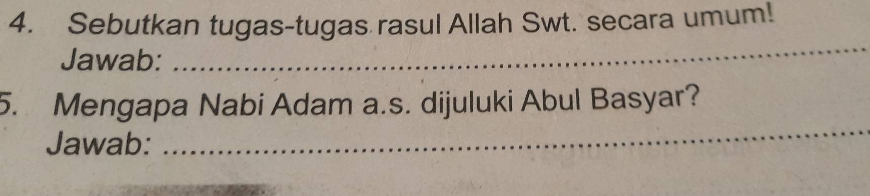 Sebutkan tugas-tugas rasul Allah Swt. secara umum! 
Jawab: 
_ 
_ 
5. Mengapa Nabi Adam a.s. dijuluki Abul Basyar? 
Jawab: