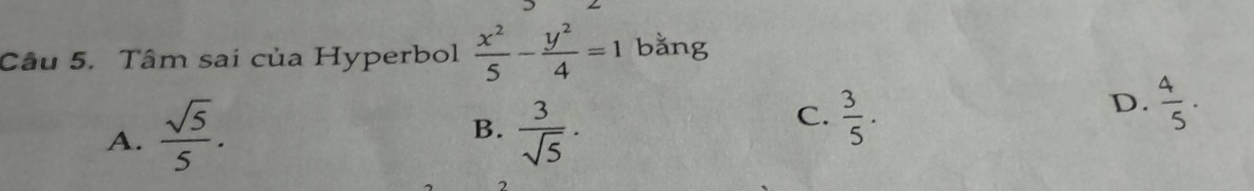 Tâm sai của Hyperbol  x^2/5 - y^2/4 =1 bằng
B.
A.  sqrt(5)/5 .  3/sqrt(5) ·
C.  3/5 .
D.  4/5 ·