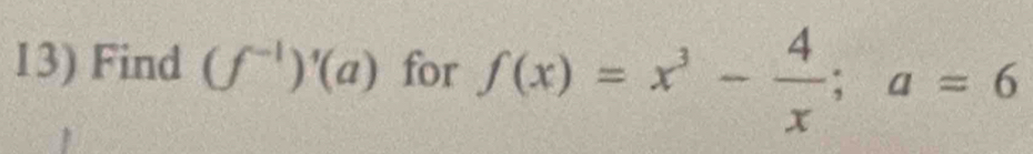 Find (f^(-1))^4(a) for f(x)=x^3- 4/x ; a=6