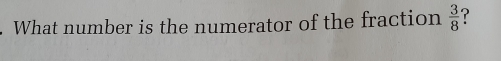 What number is the numerator of the fraction  3/8  ?