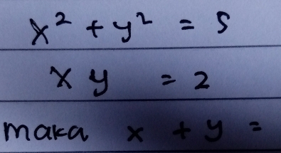 x^2+y^2=5
xy=2
maka x+y=