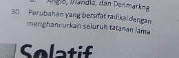 Ángló, Irlandía, dan Denmarkne 
30. Perubahan yang bersifat radikal dengan 
menghancurkan seluruh tatanan lama 
Solatif