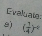 Evaluate: 
a) ( 1/4 )^-2