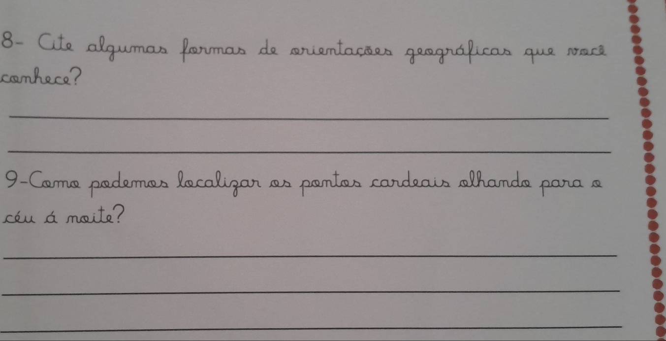 3- Cte lg mas de orientações geográfi 
conhere? 
_ 
_ 
9-Como podemos localizar os pontos cardeais olhando para o 
céu á moite? 
_ 
_ 
_