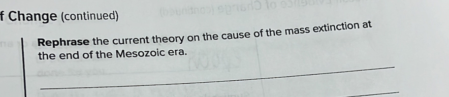 Change (continued) 
Rephrase the current theory on the cause of the mass extinction at 
the end of the Mesozoic era. 
_ 
_