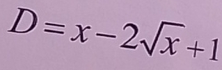 D=x-2sqrt(x)+1