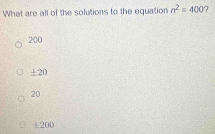 What are all of the solutions to the equation n^2=400 ?
200
±20
20
± 200