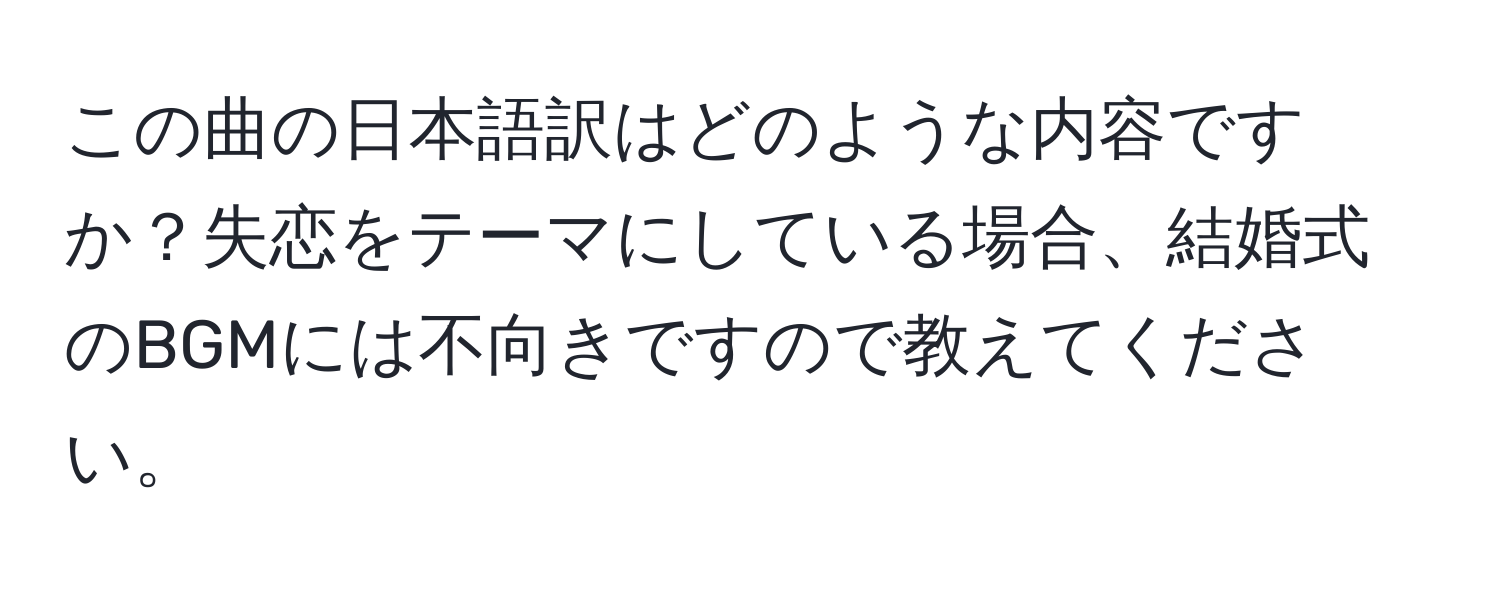 この曲の日本語訳はどのような内容ですか？失恋をテーマにしている場合、結婚式のBGMには不向きですので教えてください。