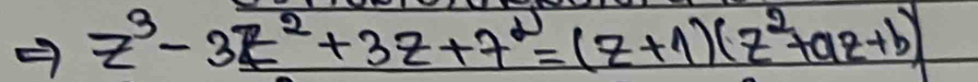 z^3-3z^2+3z+7^2=(z+1)(z^2+az+b)