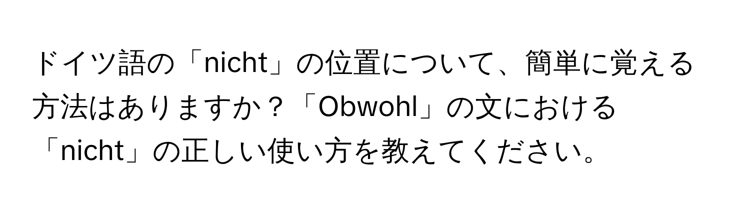 ドイツ語の「nicht」の位置について、簡単に覚える方法はありますか？「Obwohl」の文における「nicht」の正しい使い方を教えてください。