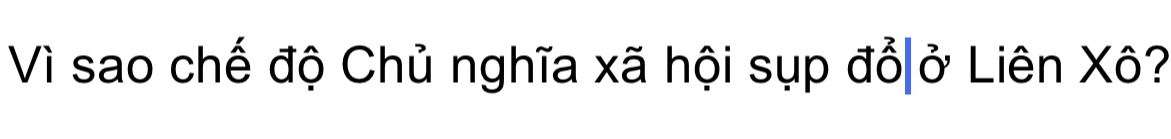 Vì sao chế độ Chủ nghĩa xã hội sụp đổ|ở Liên Xô?