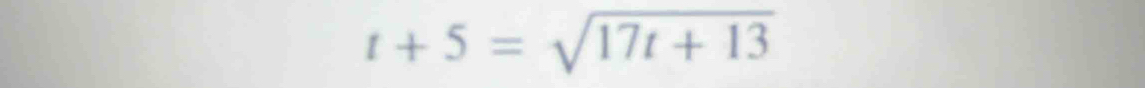 t+5=sqrt(17t+13)