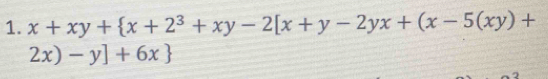 x+xy+ x+2^3+xy-2[x+y-2yx+(x-5(xy)+
2x)-y]+6x.