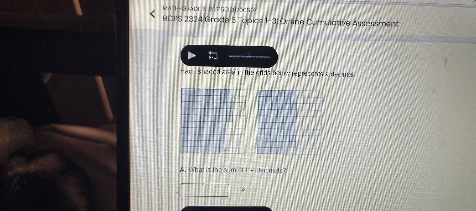 MATH-GRADE 5-287150120700507 
BCPS 2324 Grade 5 Topics 1-3: Online Cumulative Assessment 
Each shaded area in the grids below represents a decimal. 
A. What is the sum of the decimals?