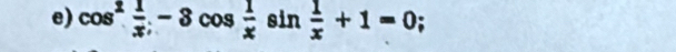 cos^2 1/x -3cos  1/x sin  1/x +1=0;