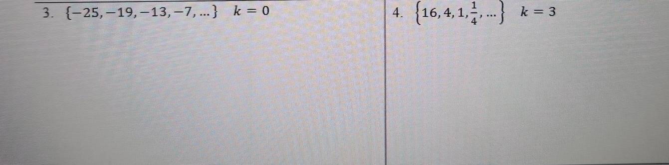  -25,-19,-13,-7,... k=0 4.  16,4,1, 1/4 ,... k=3