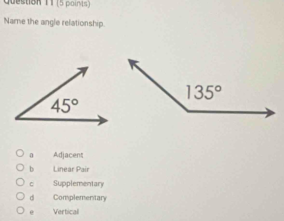 Name the angle relationship.
a Adjacent
b Linear Pair
。 Supplementary
d Complementary
e Vertical