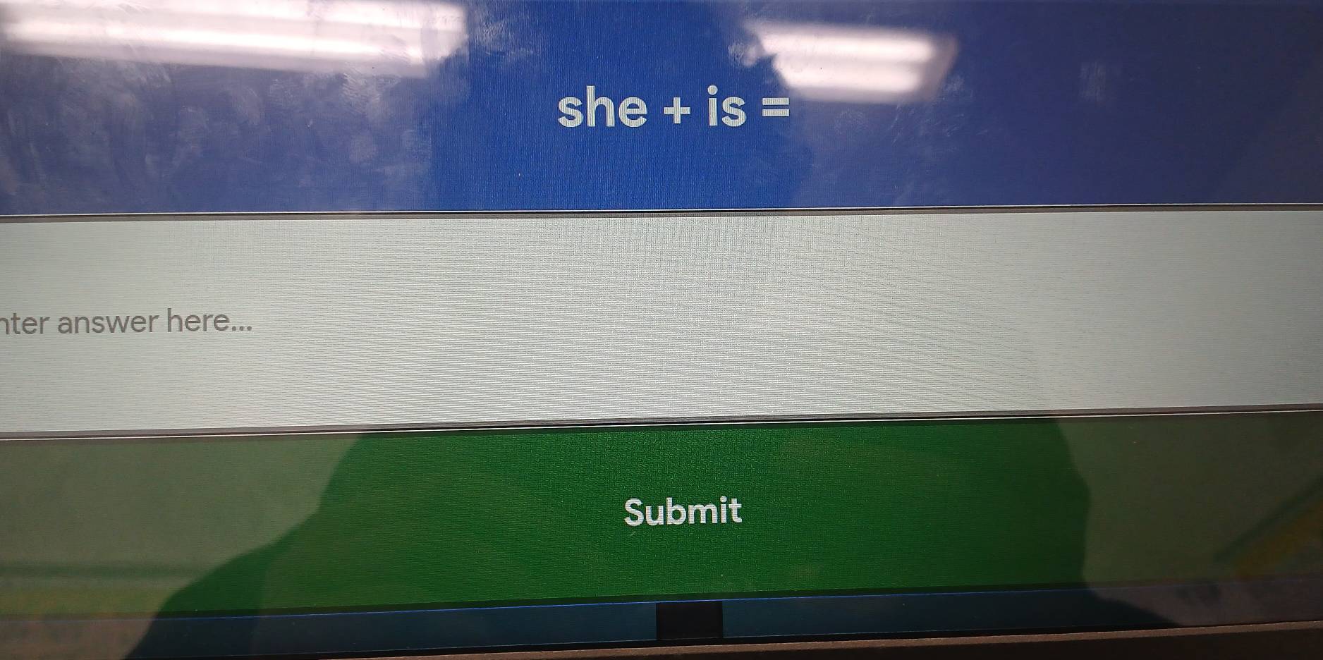 she+is=
nter answer here... 
Submit