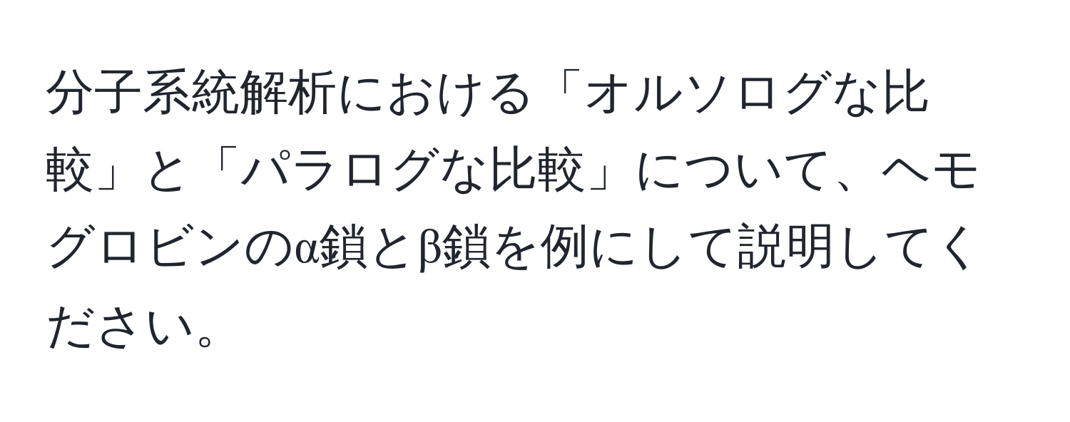 分子系統解析における「オルソログな比較」と「パラログな比較」について、ヘモグロビンのα鎖とβ鎖を例にして説明してください。