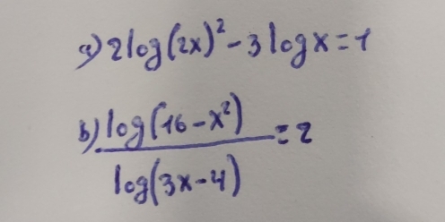 2log (2x)^2-3log x=1
b  (log (16-x^2))/log (3x-4) =2