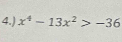 4.) x^4-13x^2>-36