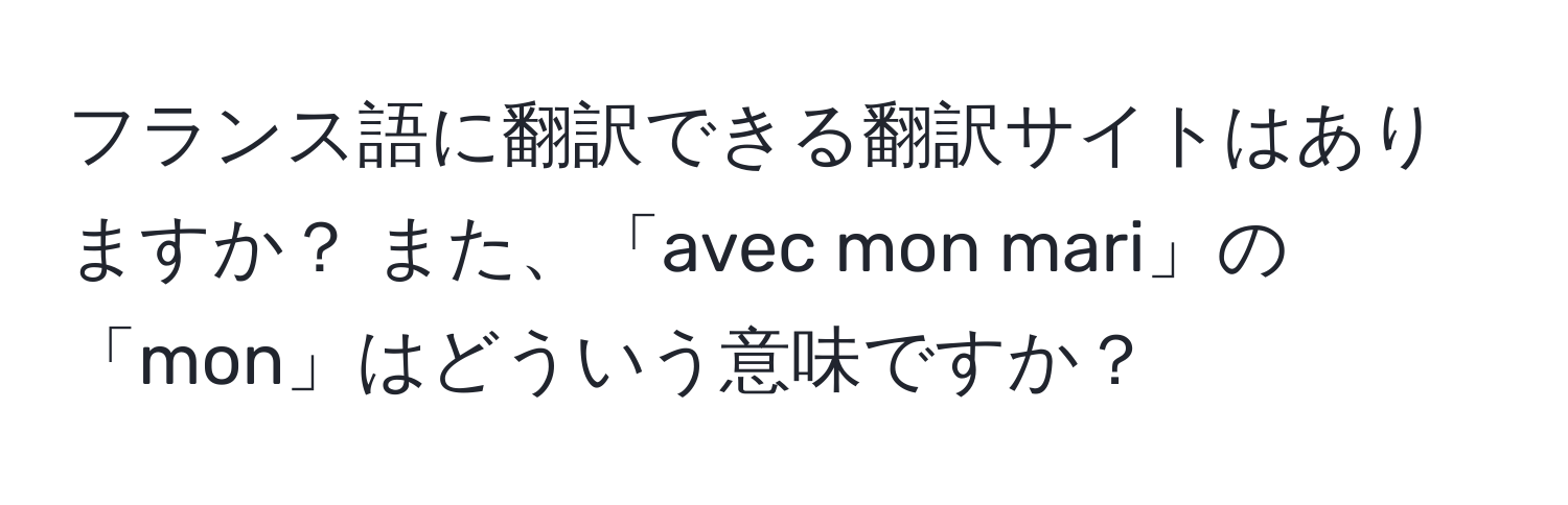 フランス語に翻訳できる翻訳サイトはありますか？ また、「avec mon mari」の「mon」はどういう意味ですか？