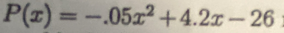 P(x)=-.05x^2+4.2x-26