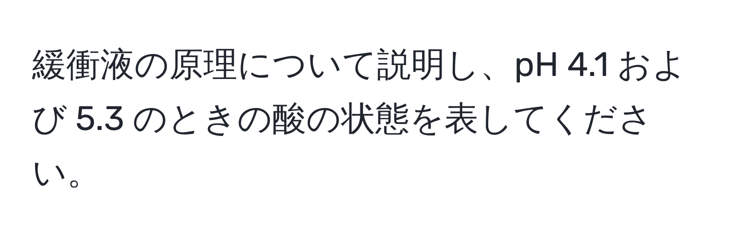 緩衝液の原理について説明し、pH 4.1 および 5.3 のときの酸の状態を表してください。