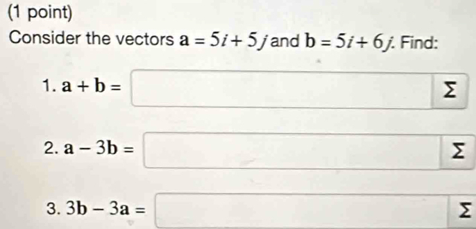 Consider the vectors a=5i+5j and b=5i+6j Find: 
1. a+b=□ sumlimits
2. a-3b=□
3. 3b-3a=□ 5