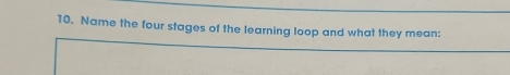 Name the four stages of the learning loop and what they mean: