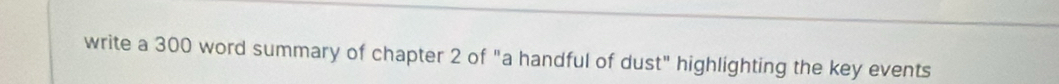 write a 300 word summary of chapter 2 of "a handful of dust" highlighting the key events