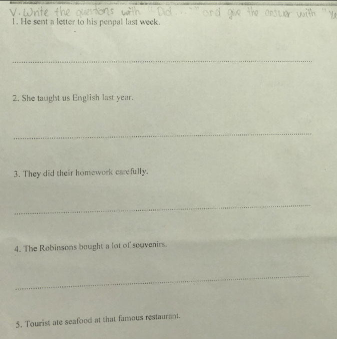 He sent a letter to his penpal last week. 
_ 
2. She taught us English last year. 
_ 
3. They did their homework carefully. 
_ 
4. The Robinsons bought a lot of souvenirs. 
_ 
5. Tourist ate seafood at that famous restaurant.