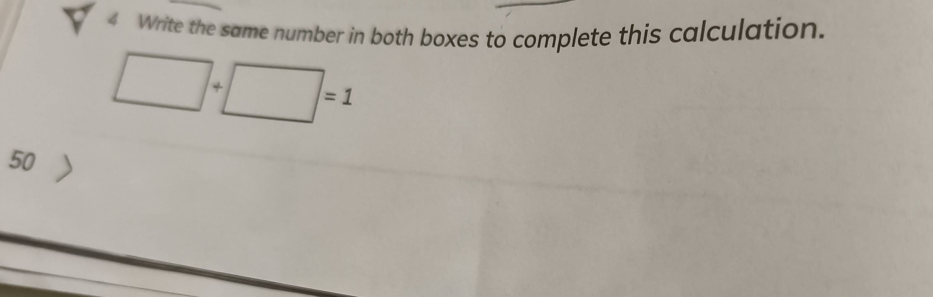 Write the same number in both boxes to complete this calculation.
□ +□ =1
50