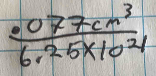  (.077cm^3)/6.25* 10^(21) 