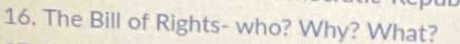 The Bill of Rights- who? Why? What?