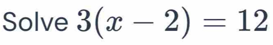 Solve 3(x-2)=12