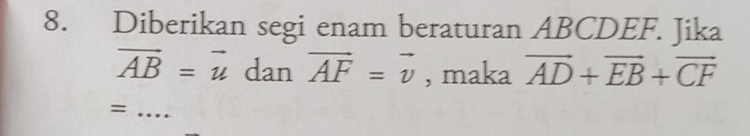 Diberikan segi enam beraturan ABCDEF. Jika
vector AB=vector u dan vector AF=vector v , maka vector AD+vector EB+vector CF
_=