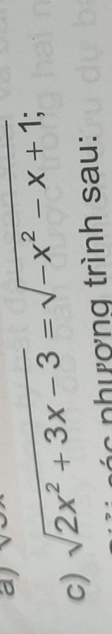 aj 
c) sqrt(2x^2+3x-3)=sqrt(-x^2-x+1); 
c nhượng trình sau: