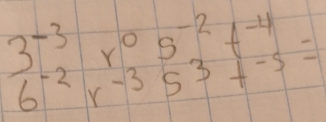 beginarrayr 3^(-3)rr^(-2) 5^(-2)t^(-4) 6^(-2)r^(-3)5^3t^(-5)endarray =