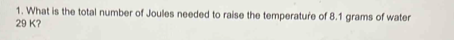 What is the total number of Joules needed to raise the temperature of 8.1 grams of water
29 K?