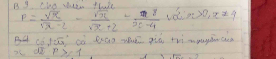 cho even tluic
P= sqrt(x)/sqrt(x)-2 - sqrt(x)/sqrt(x)+2 - sqrt(x)/x-4  vái x>0, x!= 4
B4 có, icū cà erao muēn qiú trìmaugencua
C dE p≥slant 1