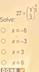 Solve: 27=( 1/3 )^ 3/2 
x=-6
x=-3
x=3
x=0