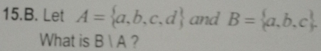 Let A= a,b,c,d and B= a,b,c. 
What is BIA ?