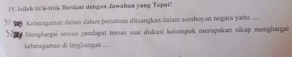 1silah titik-titik Berikut dengan Jawaban yang Tepat! 
Keberagaman dalam dalam persatuan dituangkan dalam somboyan negara yaitu .... 
Menghargai semua pendapat teman saat diskusi kelompok merupakan sikap menghargai 
keberagaman di lingkungan ....