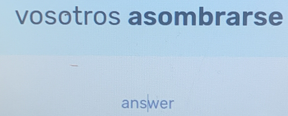 vosotros asombrarse 
answer