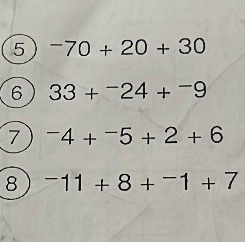 5 -70+20+30
6 33+^-24+^-9
7 -4+^-5+2+6
8^-11+8+^-1+7