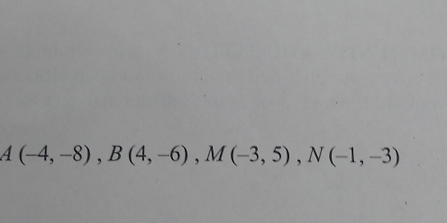 A(-4,-8), B(4,-6), M(-3,5), N(-1,-3)