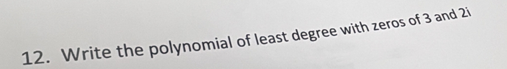 Write the polynomial of least degree with zeros of 3 and 2i