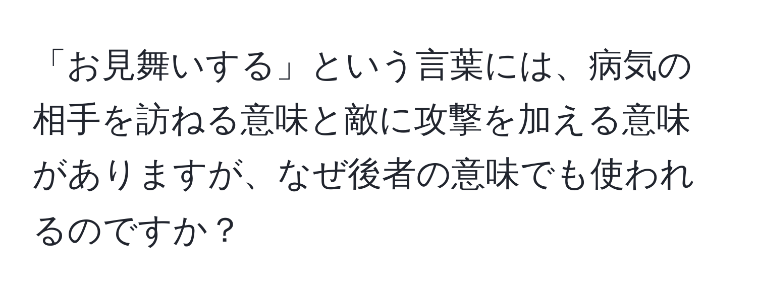 「お見舞いする」という言葉には、病気の相手を訪ねる意味と敵に攻撃を加える意味がありますが、なぜ後者の意味でも使われるのですか？